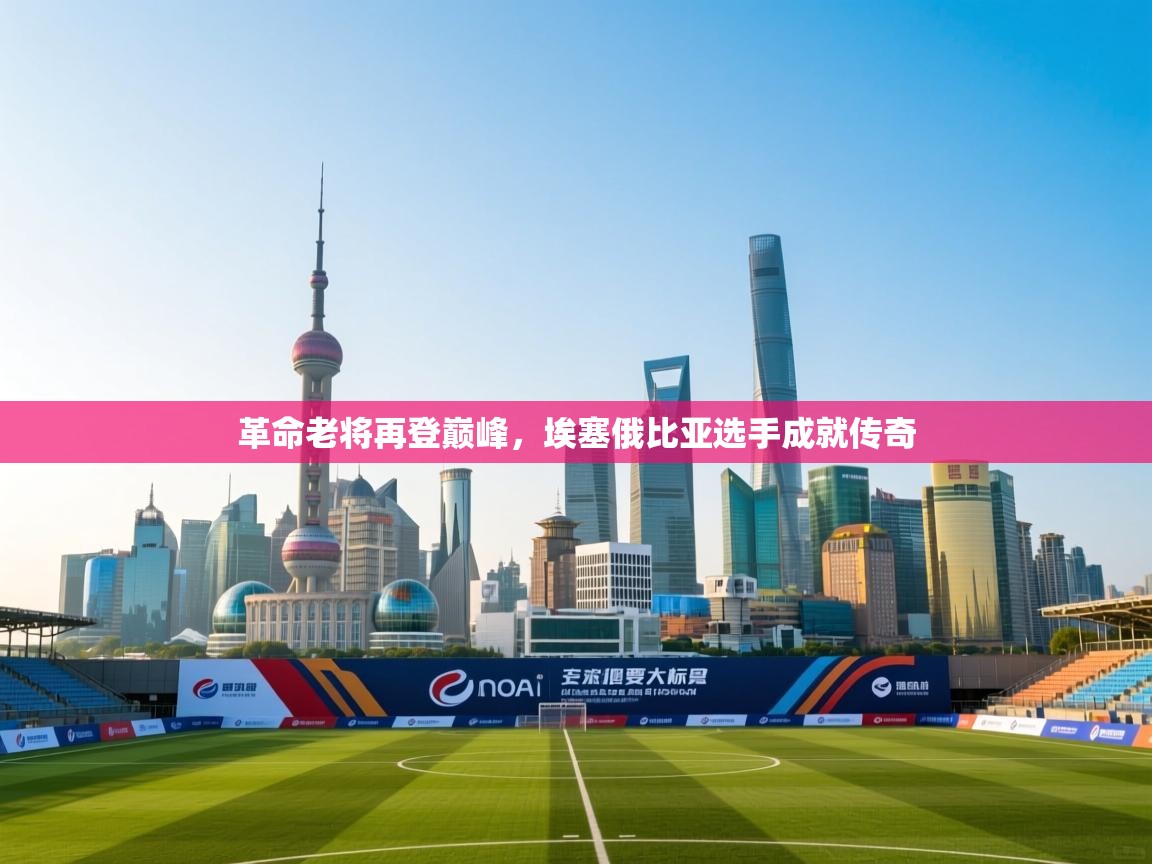 革命老将再登巅峰，埃塞俄比亚选手成就传奇